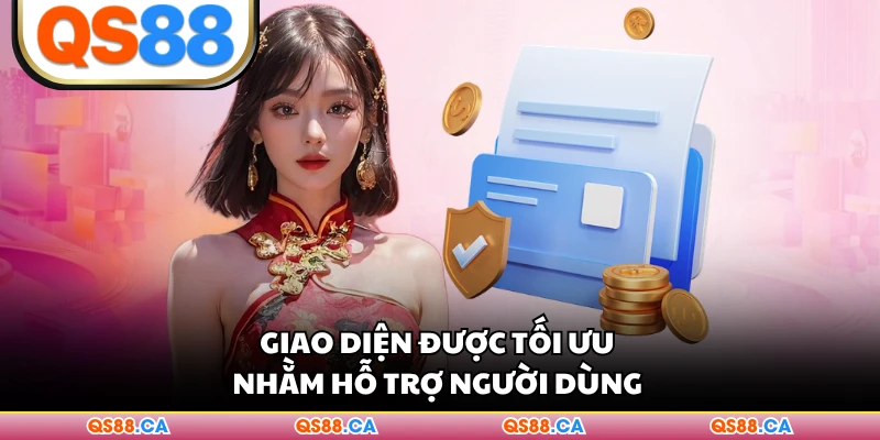 Giao diện được tối ưu nhằm hỗ trợ người dùng