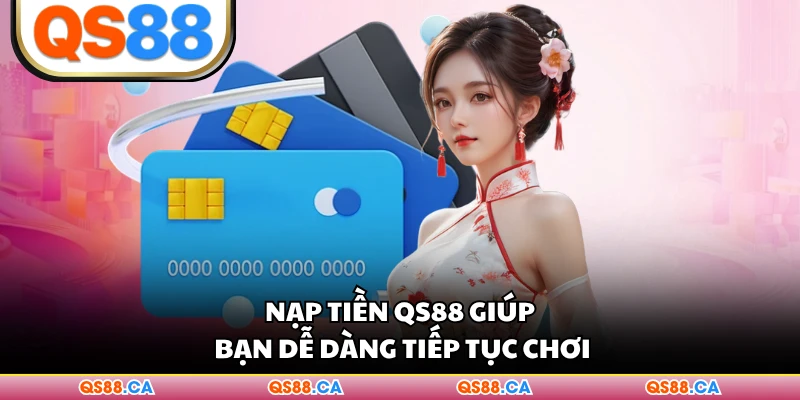 Nạp tiền QS88 giúp bạn dễ dàng tiếp tục chơi